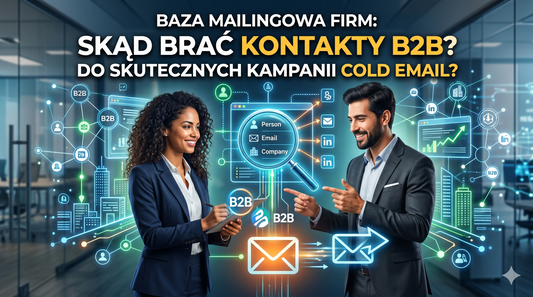 Baza mailingowa firm: Skąd brać kontakty B2B do skutecznych kampanii Cold Email?