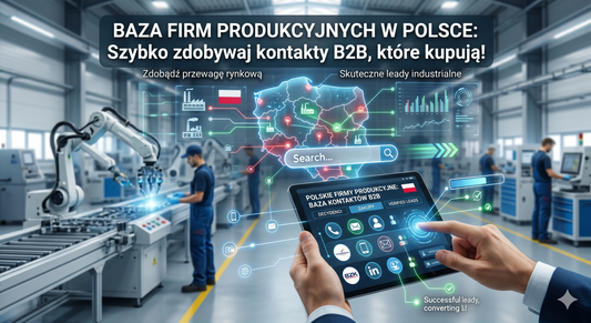 Baza firm produkcyjnych w Polsce: Jak szybko zdobyć kontakty B2B, które kupują?